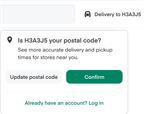 Shows a pop-up asking, "Is H3A3J5 your postal code?" with options to "Update postal code" (gray button) or "Confirm" (green button). Subtext says, "See more accurate delivery and pickup times for stores near you." Below, a green link reads, "Already have an account? Log in."