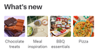 Shows an image tile carousel with the heading 'What's new'. The tiles contain images and are labeled as 'Chocolate treats', 'Meal inspiration', 'BBQ essentials', and 'Pizza'.