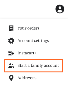 Shows a menu with options: Your orders, Account settings, Instacart+, Start a family account (highlighted in orange), and Addresses.