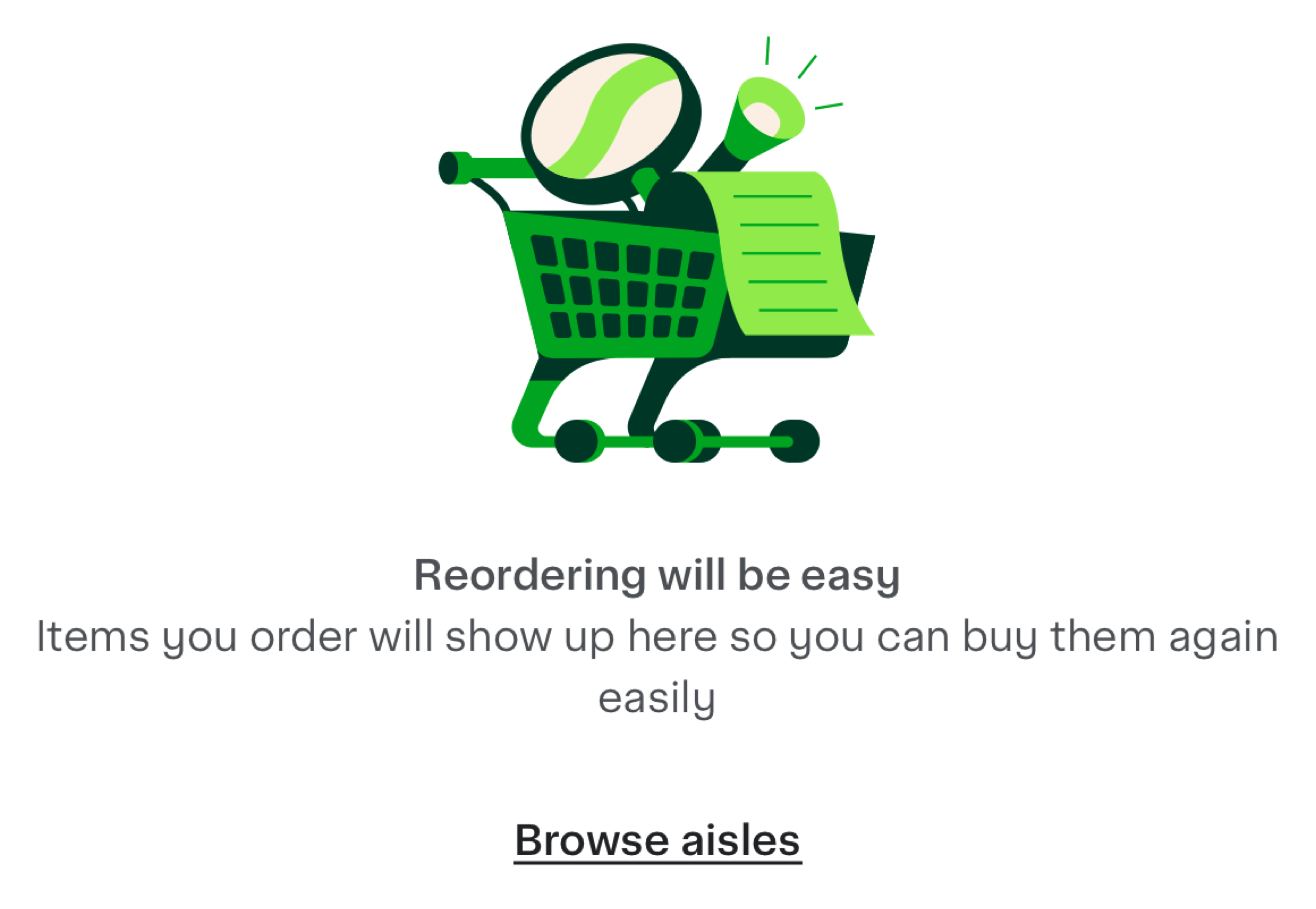 Shows the empty state with the following text: &quot;Reordering will be easy. Items you order will show up here so you can buy them again easily.&quot; Also includes a link to browse aisles.