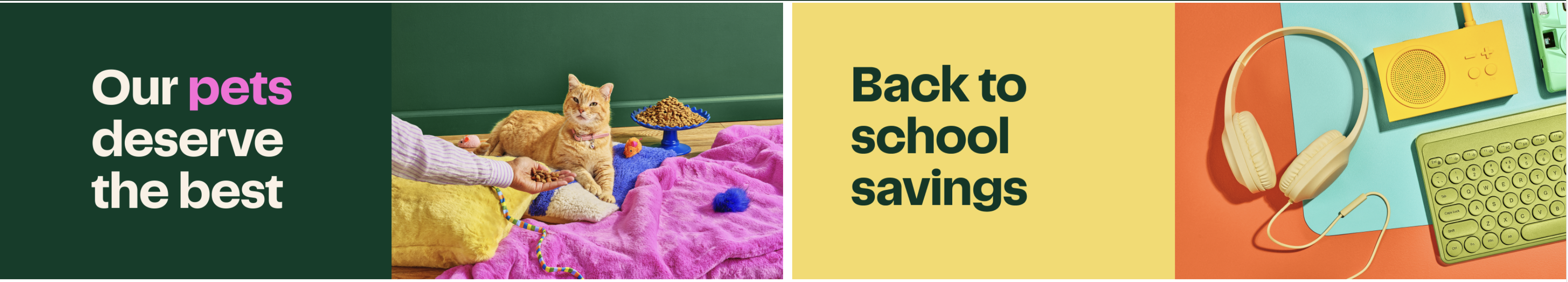 Shows a split primary banner carousel. The first banner shows an image of a cat with the text &quot;Our pets deserve the best&quot;. The second banners shows an image of various electronics with the text &quot;Back to school savings&quot;.