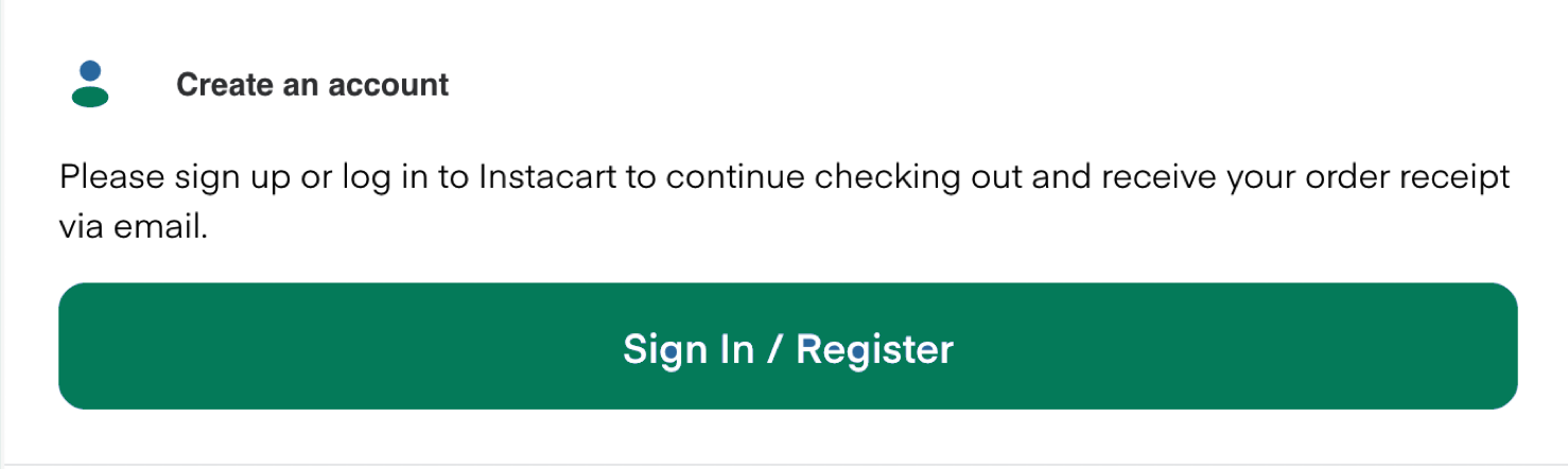 Shows a screen prompting users to create an account. It says, &quot;Please   up or log in to Instacart to continue checking out and receive your order receipt via email.&quot; A large green Sign In / Register button is also shown.
