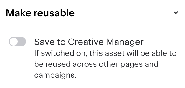 Shows an option to make a creative reusable with a toggle to save to Creative Manager. When on, the asset can be reused across other pages and campaigns.